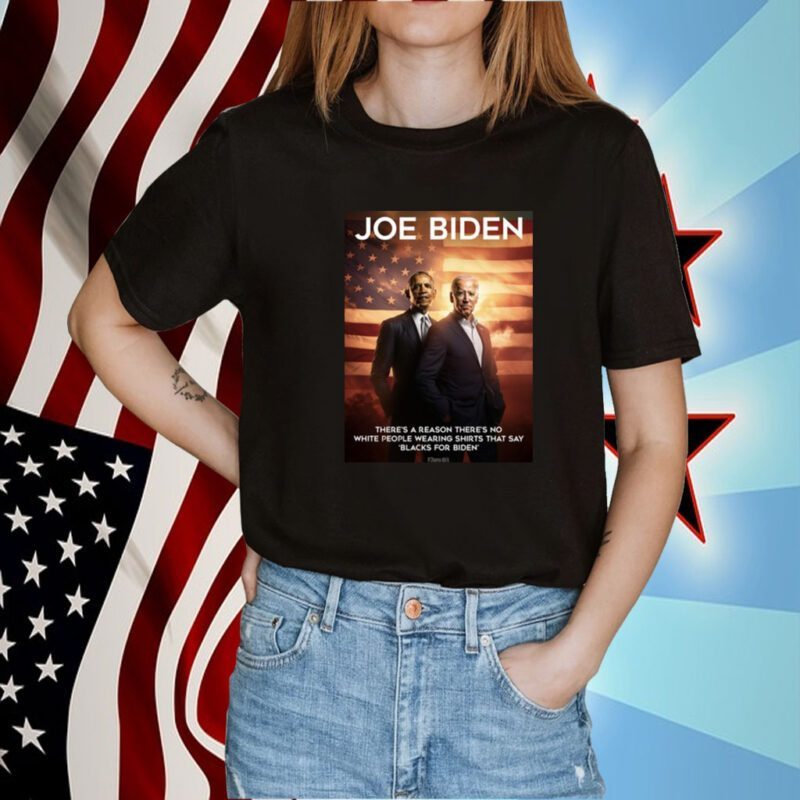 There's A Reason There's No White People Wearing Shirts That Say Blacks For Biden Tee Shirt