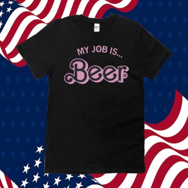 My Job Is Beer Tee Shirt