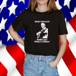 What Day Is It Every Day Finally Friday Shirts