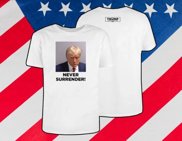 Never Surrender Trump Mug Shot August 24 2023 Shirt