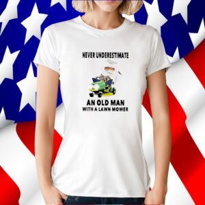 Never Underestimate An Old Man With A Lawn Mower TShirt