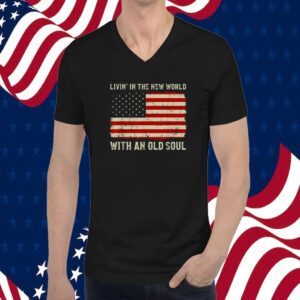 Living In The New World With An Old Soul American Flag Official Shirt