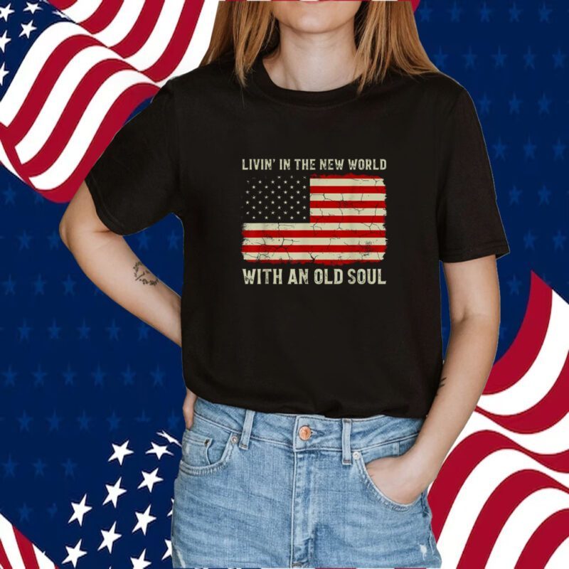 Living In The New World With An Old Soul American Flag Official Shirt
