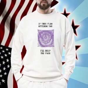 If This Flag Offends You I’ll Help You Pack Shirt