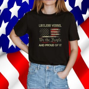 Listless Vessel And Proud Of It 2024 USA Flag Pro Trump Premium Shirts