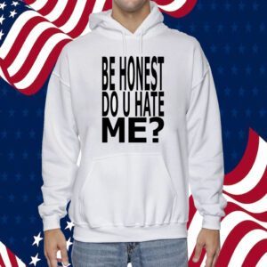 Be Honest Do U Hate Me 2023 Shirt