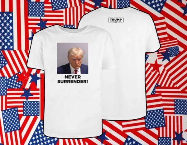 Trump 2024 Campaign Never Surrender Shirts