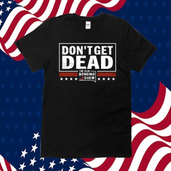 Don’t Get Dead The Dan Bongino Show 2023 T-Shirt