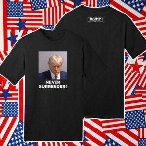 Trump 2024 Campaign Never Surrender Shirts