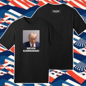 Trump 2024 Never Surrender Unisex Shirt