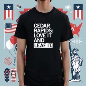 Cedar Rapids Love it and Leaf It Shirt