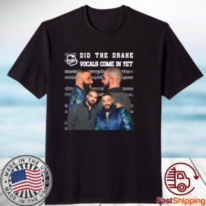 Did They Drake Vocals Come In Yet Classic Shirt