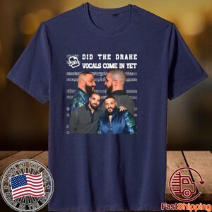 Did They Drake Vocals Come In Yet Classic Shirt
