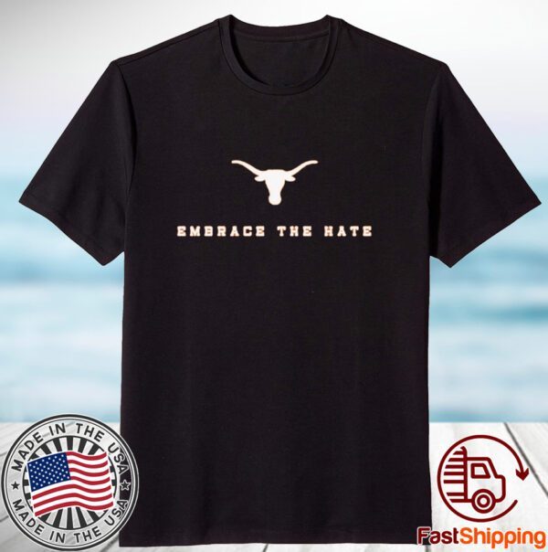 Embrace The Hate Texas Longhorns 2023 Shirt