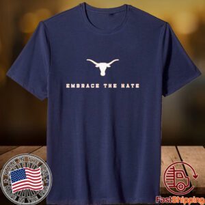 Embrace The Hate Texas Longhorns 2023 Shirt