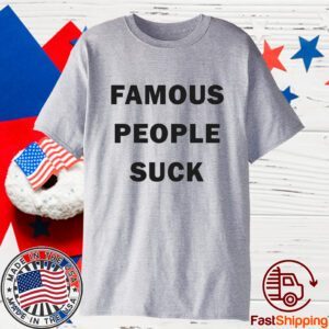 Famous People Suck 2023 Shirt
