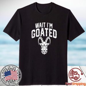 Goat Humor Wait I’m Goated 2023 Shirt