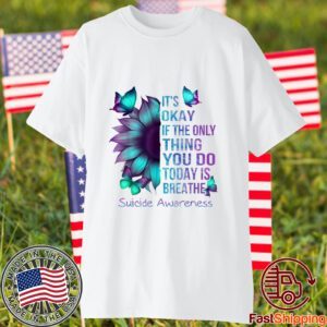 It's Okay If Only Thing You Do Is Breathe Suicide Prevention 2023 Shirt