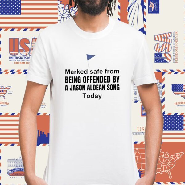 Marked Safe From Being Offended by a Jason Aldean Song Today Shirt