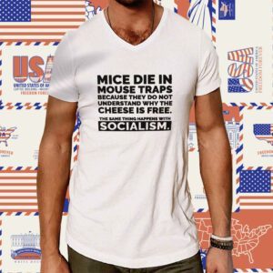 Mice Die In Mouse Traps Because They Don’t Understand Why The Cheese Is Free T-Shirt