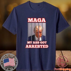 My Ass Got Arrested Shirt Maga My Ass Got Arrested Meme Trump Mug Shot 2023 shirt