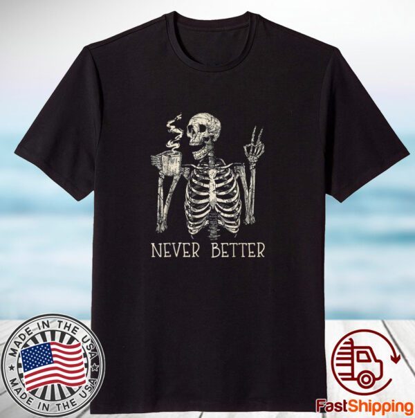 Never Better Skeleton Drinking Coffee Halloween Party Classic Shirt