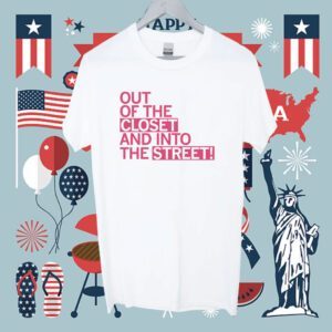 Out of the Closet and Into the Street Shirt