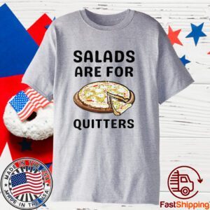 Pizza Salads Are For Quitters Shirt