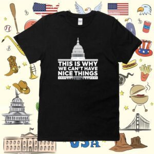 This Is Why We Can't Have Nice Things Tee Shirt