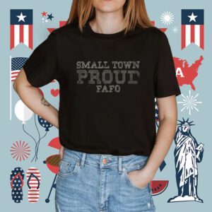 Small Town Proud FAFO Shirt