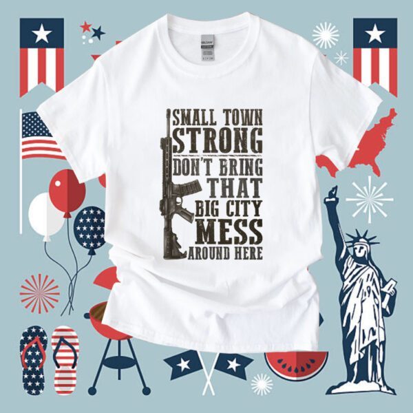 Small Town Strong Don't Bring That Big City Mess Shirt