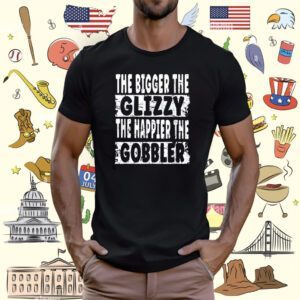 The Bigger The Glizzy The Happier The Gobbler T-Shirt