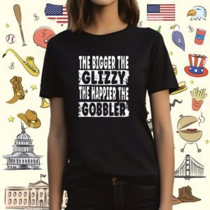 The Bigger The Glizzy The Happier The Gobbler T-Shirt