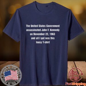 The United States Government Assassinated John F Kennedy On November 22 1963 Classic Shirt