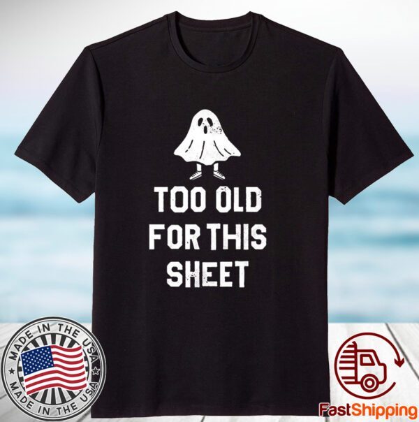 Too Old For This Sheet Halloween 2023 Shirt