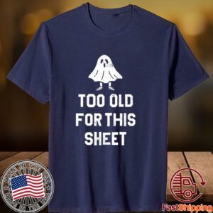 Too Old For This Sheet Halloween 2023 Shirt
