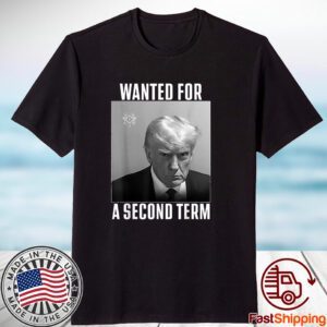 Trump Wanted For A Second Term 2023 Shirt