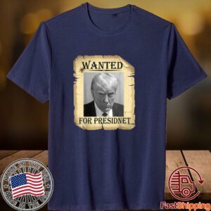 Wanted Donald Trump For President 2024 Classic Shirt