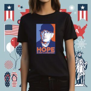 We Gotta Believe Sc Hope Is Not A Strategy Tee Shirt