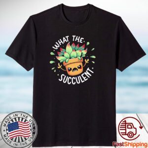 What The Succulent Raging Succulent 2023 Shirt