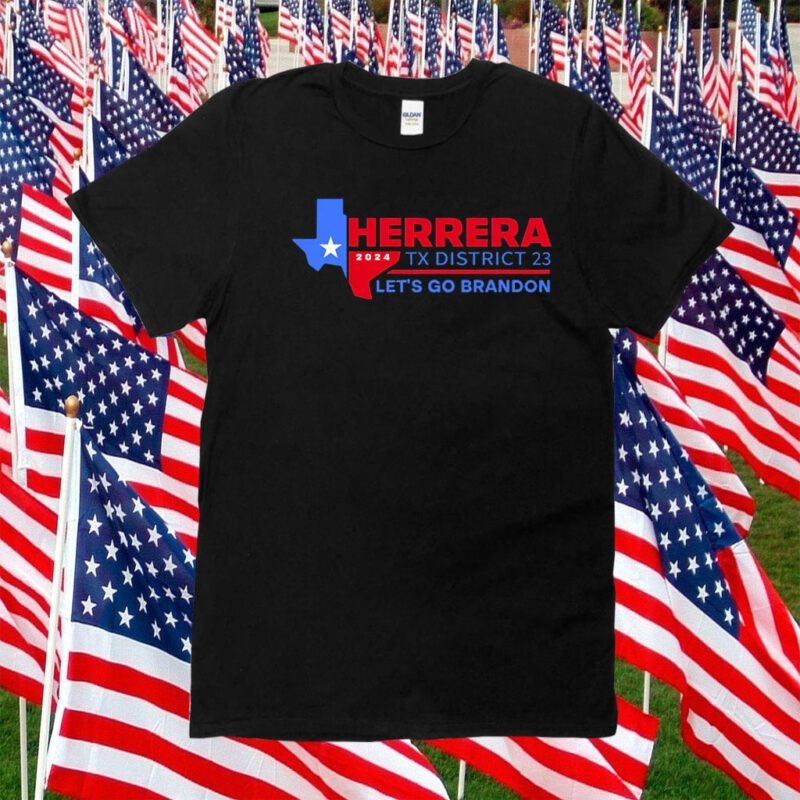 Herrera 2024 Tx District 23 Let’s Go Brandon Tee Shirt