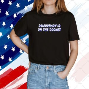 Democracy Is On The Docket 2023 Shirt