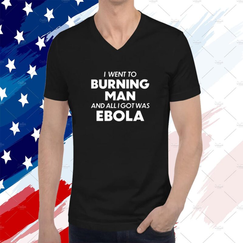 I Went To Burning Man And All I Got Was Ebola Tee Shirt