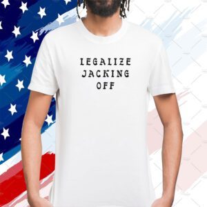 Legalize Jacking Off 2023 Shirt