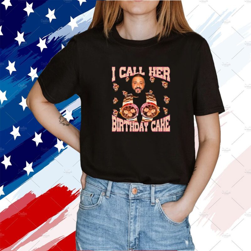 I Call Her Birthday Cake Tee Shirt