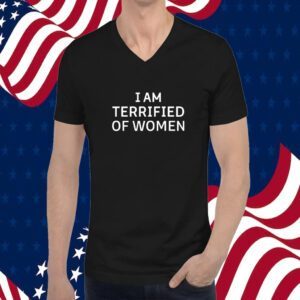I Am Terrified Of Women T-Shirt