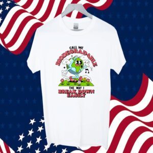 Call Me Biodegradable The Way I Break Down Easily Gift T-Shirt