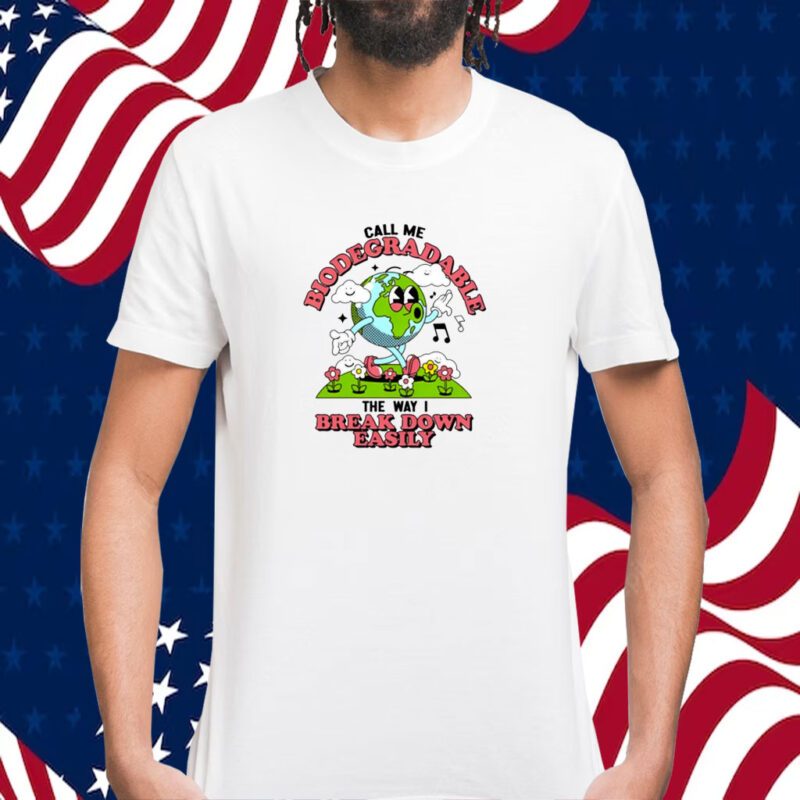 Call Me Biodegradable The Way I Break Down Easily Gift T-Shirt