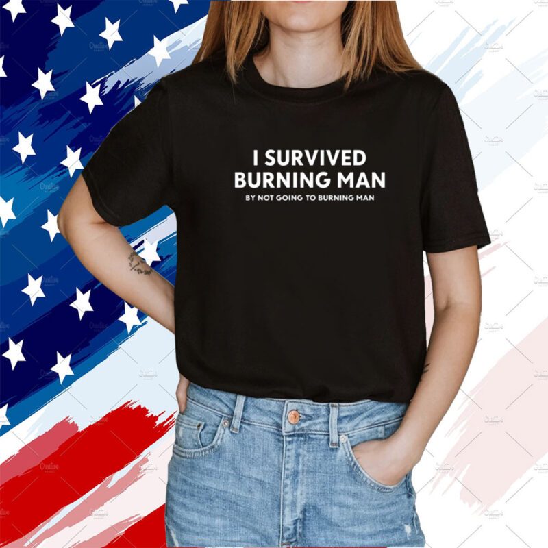 I Survived Burning Man By Not Going To Burning Man 2023 T-Shirt