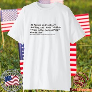 All Around Me People Are Sniffling And I Keep Thinking When Is This Fucking Puppet Gonna Die 2023 Shirt